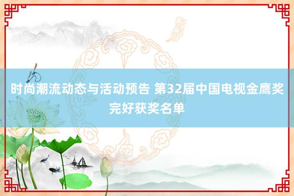 时尚潮流动态与活动预告 第32届中国电视金鹰奖完好获奖名单